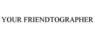 YOUR FRIENDTOGRAPHER Trademark Image