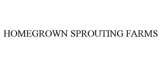 HOMEGROWN SPROUTING FARMS Trademark Image
