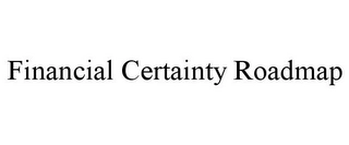 FINANCIAL CERTAINTY ROADMAP Trademark Image