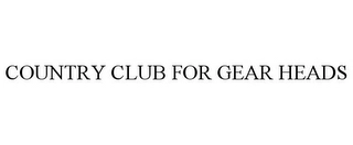 COUNTRY CLUB FOR GEAR HEADS Trademark Image