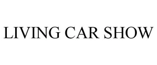 LIVING CAR SHOW Trademark Image