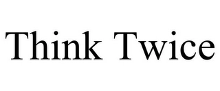 THINK TWICE Trademark Image