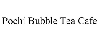 POCHI BUBBLE TEA CAFE Trademark Image