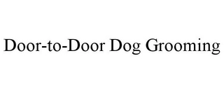 DOOR-TO-DOOR DOG GROOMING Trademark Image