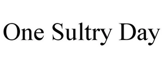 ONE SULTRY DAY Trademark Image