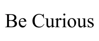 BE CURIOUS Trademark Image