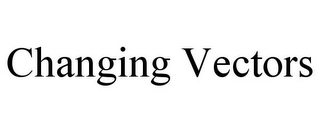 CHANGING VECTORS Trademark Image