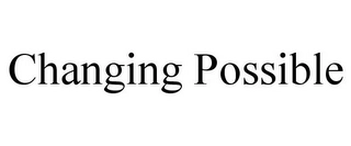 CHANGING POSSIBLE Trademark Image