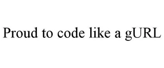 PROUD TO CODE LIKE A GURL Trademark Image
