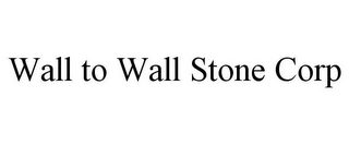 WALL TO WALL STONE CORP Trademark Image