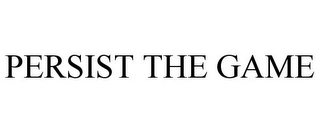 PERSIST THE GAME Trademark Image