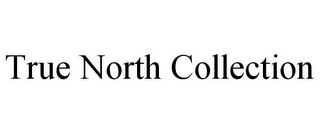 TRUE NORTH COLLECTION Trademark Image
