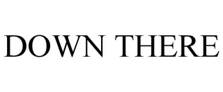 DOWN THERE Trademark Image