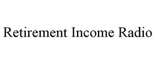 RETIREMENT INCOME RADIO Trademark Image