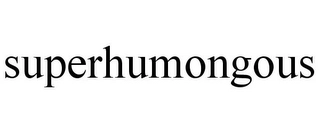 SUPERHUMONGOUS Trademark Image