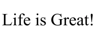 LIFE IS GREAT! Trademark Image