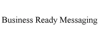BUSINESS READY MESSAGING Trademark Image