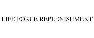 LIFE FORCE REPLENISHMENT Trademark Image
