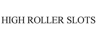 HIGH ROLLER SLOTS Trademark Image