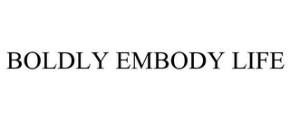 BOLDLY EMBODY LIFE Trademark Image