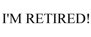 I'M RETIRED! Trademark Image