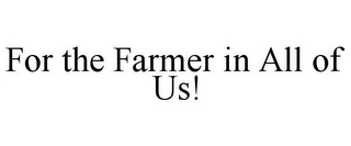 FOR THE FARMER IN ALL OF US! Trademark Image