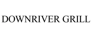 DOWNRIVER GRILL Trademark Image