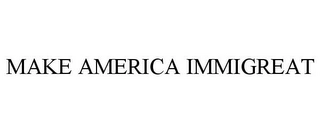 MAKE AMERICA IMMIGREAT Trademark Image