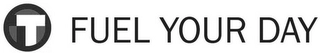 T FUEL YOUR DAY Trademark Image
