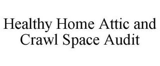 HEALTHY HOME ATTIC AND CRAWL SPACE AUDIT Trademark Image
