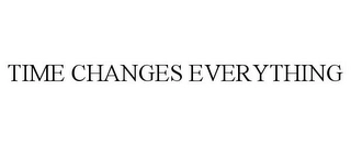 TIME CHANGES EVERYTHING Trademark Image