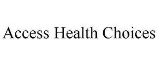 ACCESS HEALTH CHOICES Trademark Image