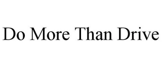 DO MORE THAN DRIVE Trademark Image