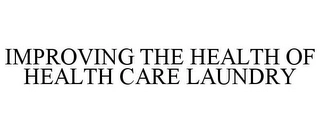 IMPROVING THE HEALTH OF HEALTH CARE LAUNDRY Trademark Image