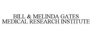 BILL & MELINDA GATES MEDICAL RESEARCH INSTITUTE Trademark Image