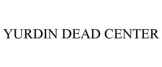 YURDIN DEAD CENTER Trademark Image