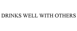 DRINKS WELL WITH OTHERS Trademark Image