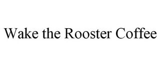 WAKE THE ROOSTER COFFEE Trademark Image
