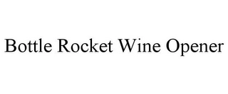 BOTTLE ROCKET WINE OPENER Trademark Image