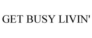 GET BUSY LIVIN' Trademark Image