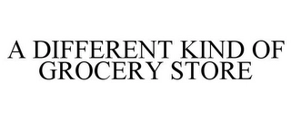 A DIFFERENT KIND OF GROCERY STORE Trademark Image