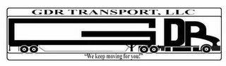 GDR TRANSPORT, LLC "WE KEEP MOVING FOR YOU!" Trademark Image
