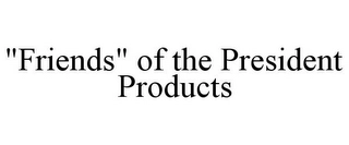 "FRIENDS" OF THE PRESIDENT PRODUCTS Trademark Image