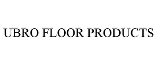 UBRO FLOOR PRODUCTS Trademark Image
