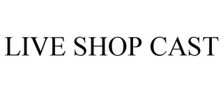 LIVE SHOP CAST Trademark Image