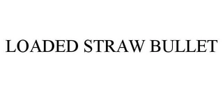 LOADED STRAW BULLET Trademark Image
