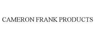CAMERON FRANK PRODUCTS Trademark Image