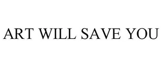ART WILL SAVE YOU Trademark Image