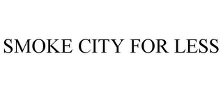 SMOKE CITY FOR LESS Trademark Image