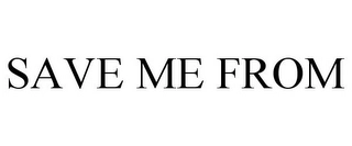 SAVE ME FROM Trademark Image